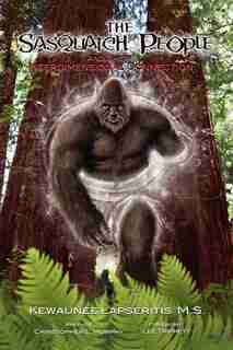 The Sasquatch People And Their Interdimensional Connection by Kewaunee Lapseritis
