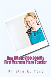 Couverture_How I Made $100,000 My First Year as a Piano Teacher
