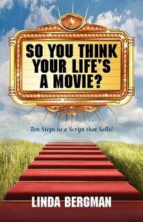 Front cover_So You Think Your Life's a Movie? - Ten Steps to a Script That Sells