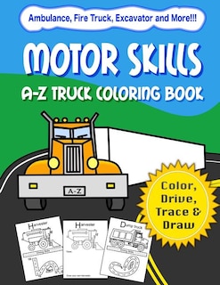 Motor Skills: A-Z Truck Coloring Book: Alphabet vehicle coloring book for kids early elementary, preschoolers, toddlers - activity book - fun for kids ages 2-4, 4-8, Vol 1