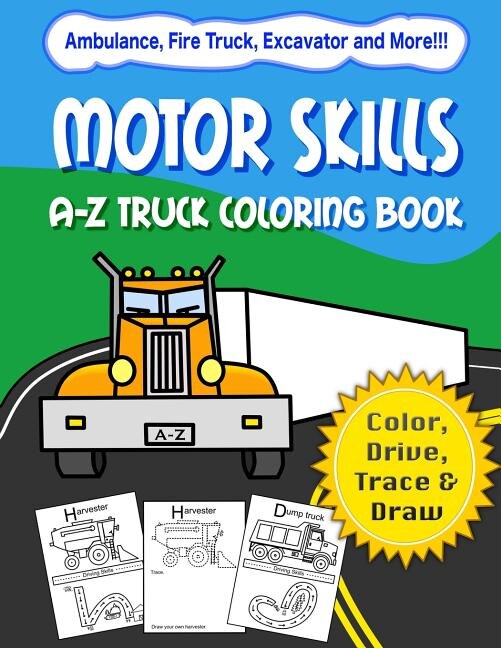 Motor Skills: A-Z Truck Coloring Book: Alphabet vehicle coloring book for kids early elementary, preschoolers, toddlers - activity book - fun for kids ages 2-4, 4-8, Vol 1