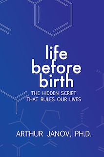 Life Before Birth: The Hidden Script that Rules Our Lives