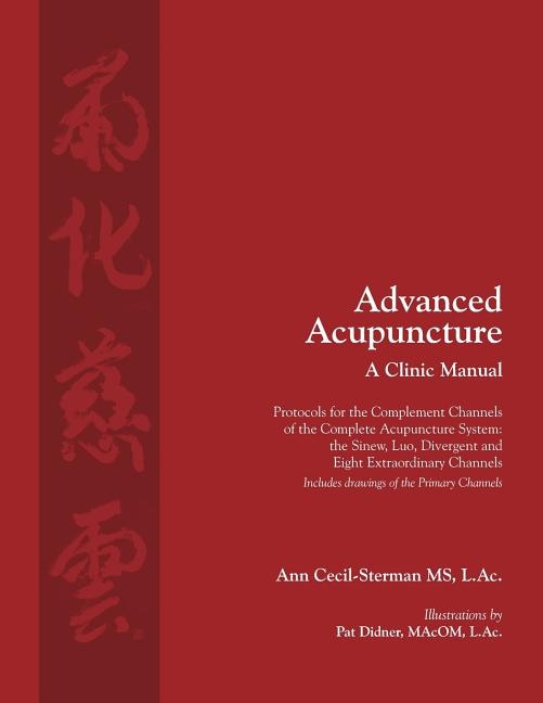 Advanced Acupuncture, A Clinic Manual: Protocols for the Complement Channels of the Complete Acupuncture System: the Sinew, Luo, Divergent