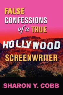 Front cover_False Confessions of a True Hollywood Screenwriter