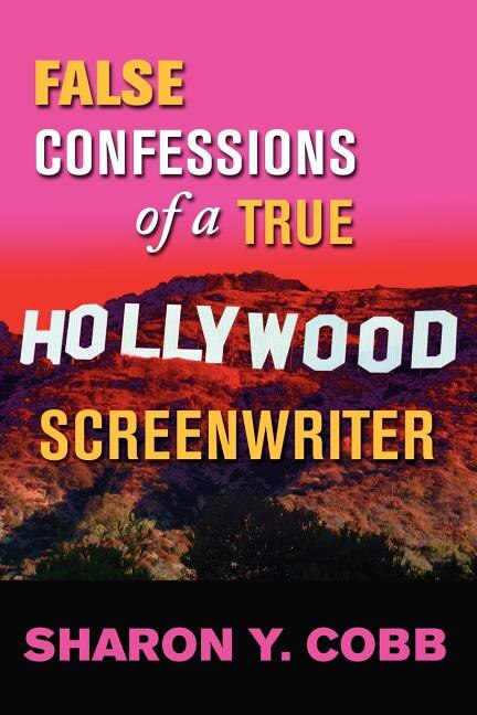 Front cover_False Confessions of a True Hollywood Screenwriter