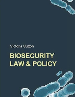 Biosecurity Law and Policy: Biosecurity, Biosafety and Biodefense Law