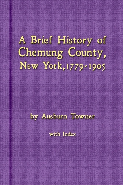 Front cover_A Brief History of Chemung County, New York, 1779 -1905 with Index