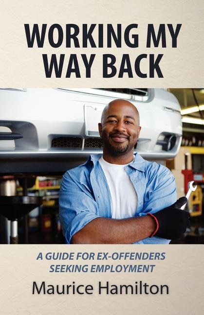 Working my way back: A guide for ex offenders seeking employment