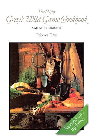 The New Gray's Wild Game Cookbook: A Menu Cookbook