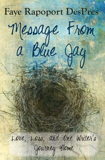 Front cover_Message from a Blue Jay - Love, Loss, and One Writer's Journey Home