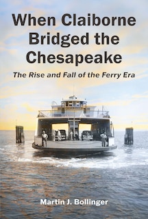 Couverture_When Claiborne Bridged the Chesapeake: The Rise and Fall of the Ferry Era