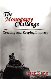 The Monogamy Challenge: Creating and Keeping Intimacy