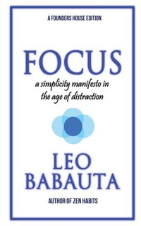 Focus: A Simplicity Manifesto In The Age Of Distraction