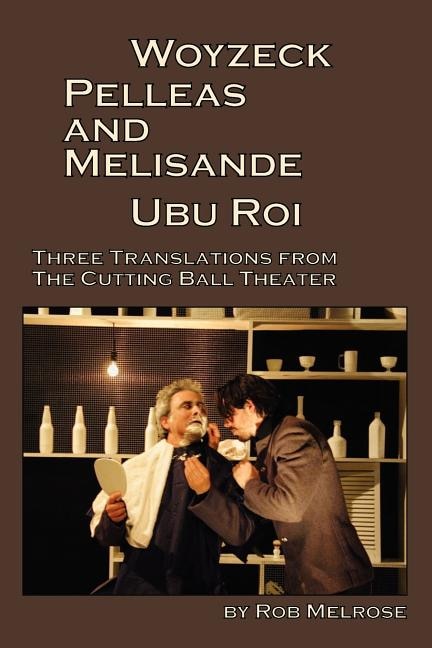 Front cover_Woyzeck, Pelleas and Melisande, Ubu Roi: Three Translations from the Cutting Ball Theater
