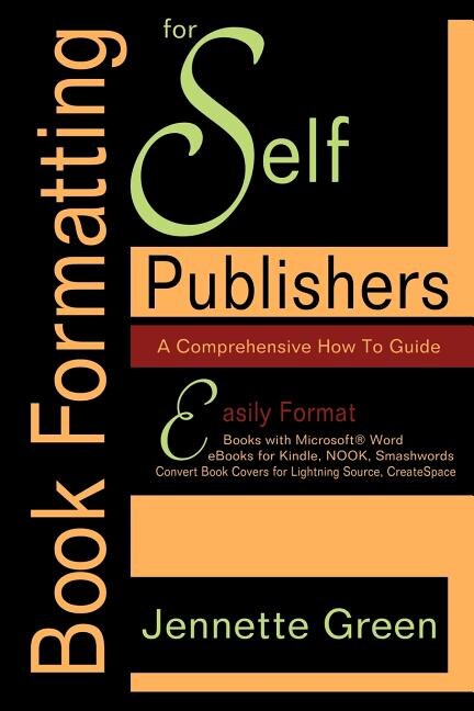 Book Formatting For Self-publishers, A Comprehensive How-to Guide: Easily Format Books With Microsoft Word; Format Ebooks For Kindle, Nook; Convert Bo