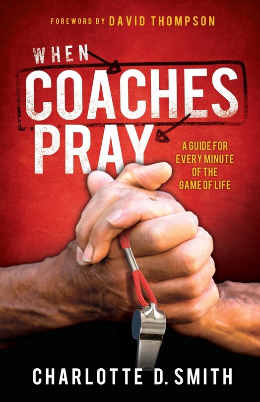 When Coaches Pray: A Guide for Every Minute of the Game of Life