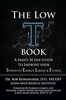 The Low T Book: A Man's 30 Day Guide To Improve Your Strength, Energy, Libido & Fitness