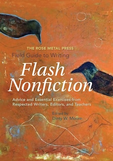 Front cover_The Rose Metal Press Field Guide to Writing Flash Nonfiction: Advice and Essential Exercises from Respected Writers, Editors, and Teachers