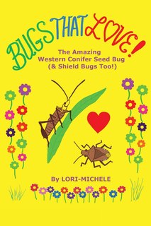 Front cover_BUGS THAT LOVE! The Amazing Western Conifer Seed Bug (& Shield Bugs Too!)