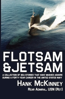 Front cover_Flotsam & Jetsam - A Collection of Sea Stories That Have Washed Ashore During a Forty-Year Career in the United States Navy