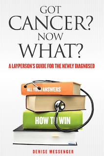 Couverture_Got Cancer? Now What? A Layperson's Guide For The Newly Diagnosed