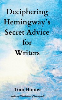 Front cover_Deciphering Hemingway's Secret Advice for Writers