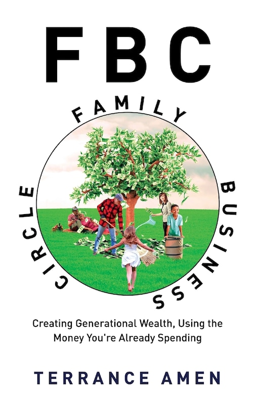 Fbc: Family Business Circle: Creating Generational Wealth, Using the Money You're Already Spending