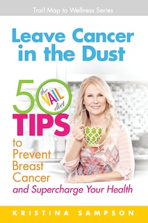 Leave Cancer in the Dust: 50 Tips to Prevent Breast Cancer and Supercharge Your Health