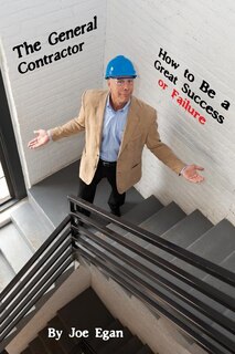 The General Contractor - How To Be A Great Success Or Failure