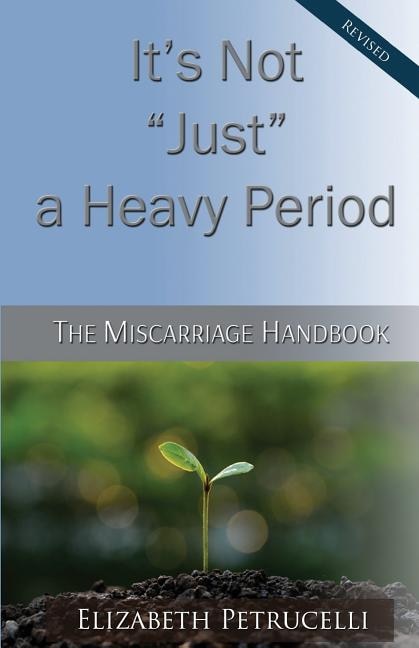 Front cover_It's Not Just a Heavy Period; The Miscarriage Handbook