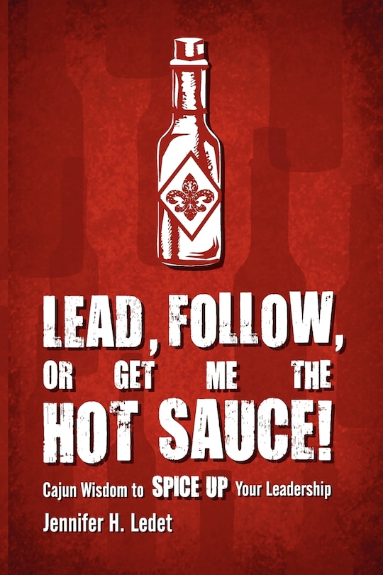 Couverture_Lead, Follow, or Get Me the Hot Sauce! Cajun Wisdom to Spice Up Your Leadership