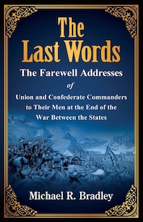 Couverture_The Last Words, The Farewell Addresses of Union and Confederate Commanders to Their Men at the End of the War Between the States