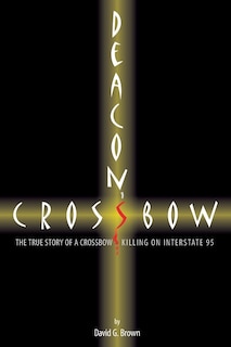 Deacon's Crossbow: The True Story of a Crossbow Killing on Interstate 95