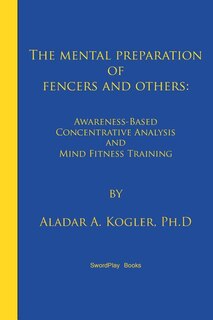The Mental Preparation Of Fencers And Others: Awareness-based Concentrative Analysis (a-coan) And Mind Fitness Training