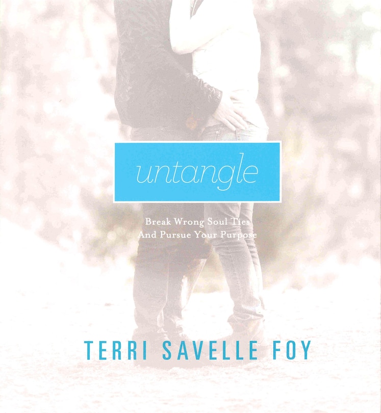 Untangle: Break the Wrong Soul Ties and Pursue Your Purpose