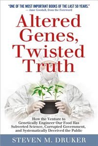 Altered Genes, Twisted Truth: How the Venture to Genetically Engineer Our Food Has Subverted Science, Corrupted Government, and S