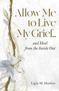 Front cover_Allow Me to Live My Grief...and Heal from the Inside Out