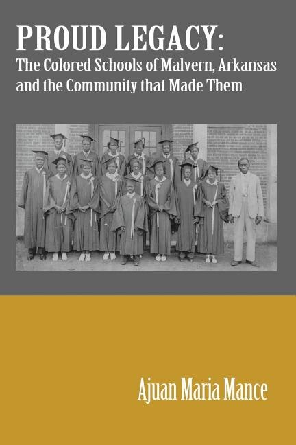 Proud Legacy: The Colored Schools of Malvern, Arkansas and the Community that Made Them