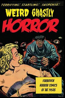 Weird Ghastly Horror: Forbidden Horror Comics Of The 1950s