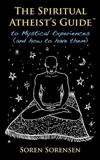 Couverture_The Spiritual Atheist's Guide to Mystical Experiences and How to Have Them