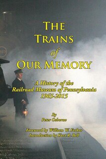 The Trains of Our Memory: A History of the Railroad Museum of Pennsylvania