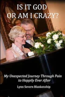 Front cover_Is It God or Am I Crazy? My Unexpected Journey Through Pain to Happily Ever After