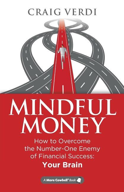 Mindful Money: How to Overcome the Number-One Enemy of Financial Success: Your Brain