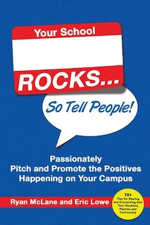 Front cover_Your School Rocks... So Tell People! Passionately Pitch and Promote the Positives Happening on Your Campus