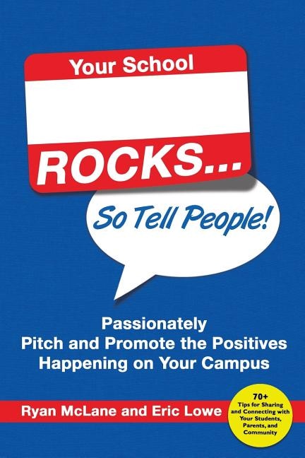 Front cover_Your School Rocks... So Tell People! Passionately Pitch and Promote the Positives Happening on Your Campus