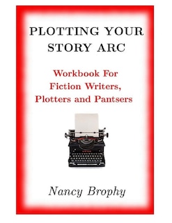 Front cover_Plotting Your Story Arc, Workbook For Fiction Writers, Plotters And Pantsers