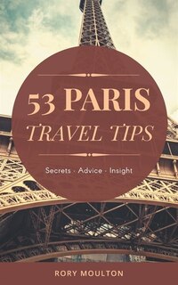 Essential Paris Travel Tips: Secrets, Advice & Insight for a Perfect Paris Vacation