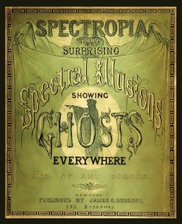Front cover_Spectropia, or Surprising Spectral Illusions Showing Ghosts Everywhere