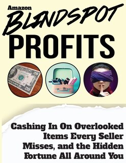 Blindspot Profits: Cashing in on Overlooked Items Every Amazon Seller Misses, and the Hidden Fortune all Around You