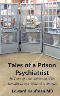 Tales of a Prison Psychiatrist: Fifty Years of Criminalization of the Mentally Ill and Addicted